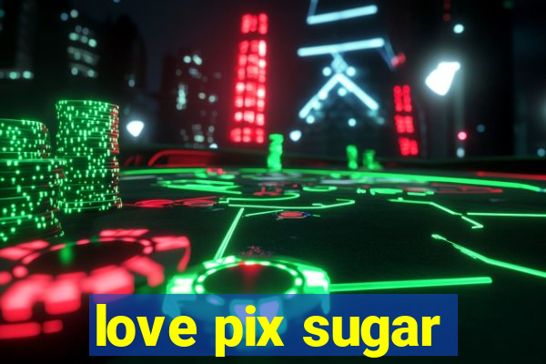 love pix sugar